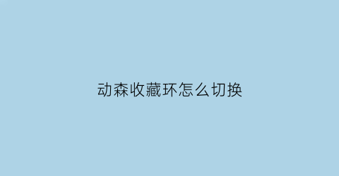 动森收藏环怎么切换