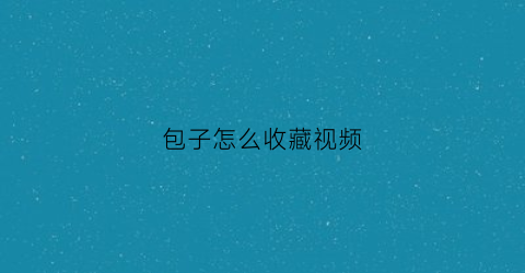 包子怎么收藏视频