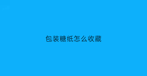 包装糖纸怎么收藏