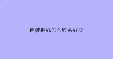 包装糖纸怎么收藏好卖