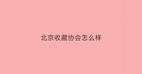 北京收藏协会怎么样