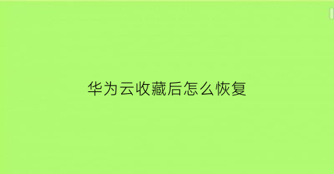 华为云收藏后怎么恢复