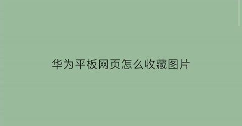 华为平板网页怎么收藏图片