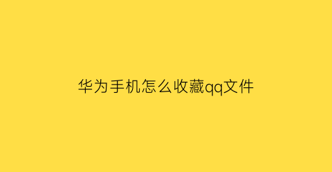 华为手机怎么收藏qq文件