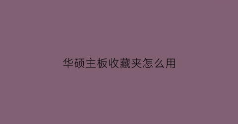 华硕主板收藏夹怎么用