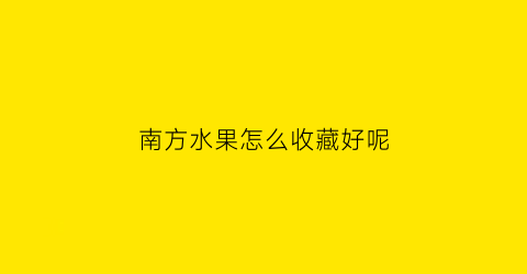 南方水果怎么收藏好呢