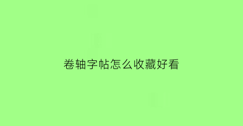 卷轴字帖怎么收藏好看