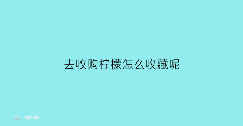 去收购柠檬怎么收藏呢