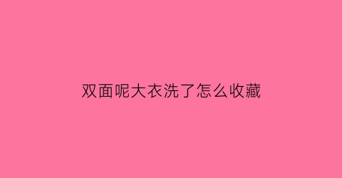 双面呢大衣洗了怎么收藏