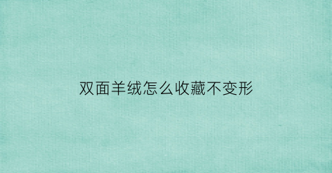 双面羊绒怎么收藏不变形