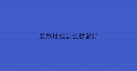 发热地毯怎么收藏好