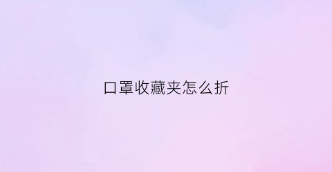 口罩收藏夹怎么折