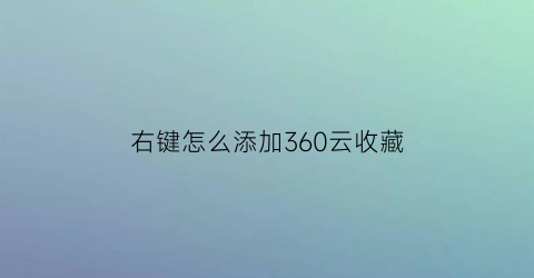 右键怎么添加360云收藏