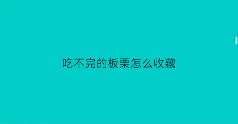 吃不完的板栗怎么收藏