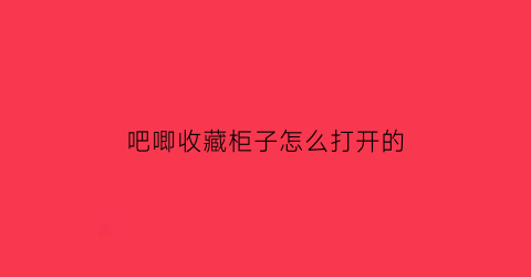 吧唧收藏柜子怎么打开的