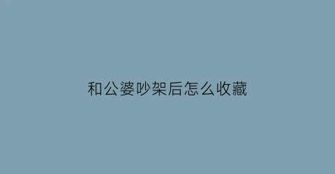 和公婆吵架后怎么收藏