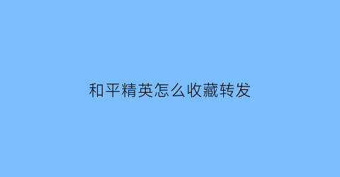 和平精英怎么收藏转发