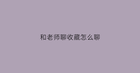 和老师聊收藏怎么聊