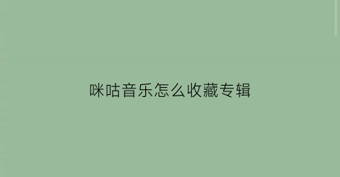 咪咕音乐怎么收藏专辑