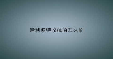 哈利波特收藏值怎么刷