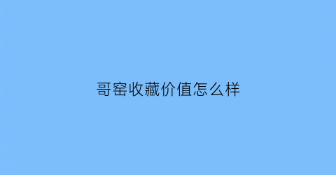 哥窑收藏价值怎么样