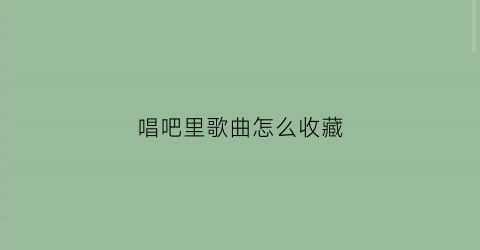 唱吧里歌曲怎么收藏