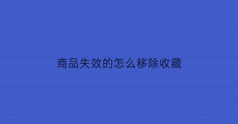 商品失效的怎么移除收藏