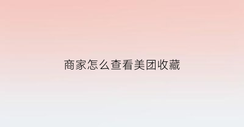 商家怎么查看美团收藏