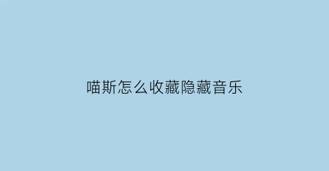 喵斯怎么收藏隐藏音乐