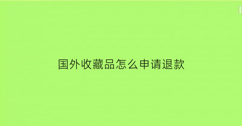 国外收藏品怎么申请退款