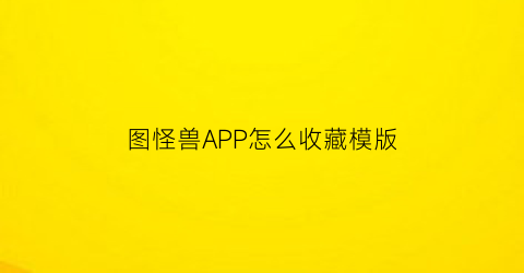 图怪兽APP怎么收藏模版