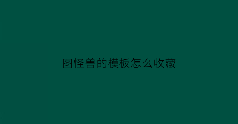 图怪兽的模板怎么收藏