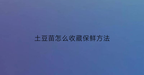 土豆苗怎么收藏保鲜方法