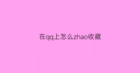 在qq上怎么zhao收藏