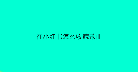 在小红书怎么收藏歌曲