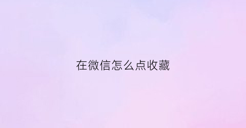 在微信怎么点收藏