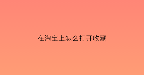 在淘宝上怎么打开收藏