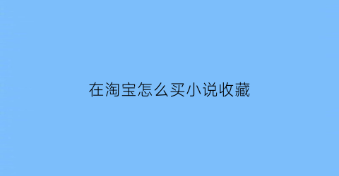 在淘宝怎么买小说收藏