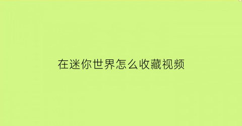 在迷你世界怎么收藏视频