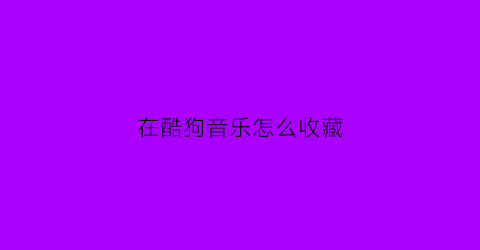 在酷狗音乐怎么收藏