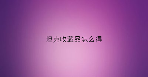 坦克收藏品怎么得