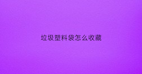 垃圾塑料袋怎么收藏