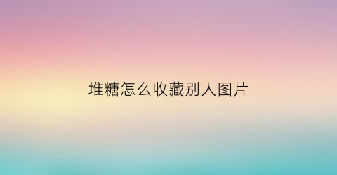 堆糖怎么收藏别人图片