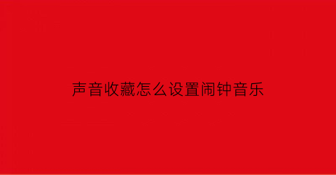 声音收藏怎么设置闹钟音乐