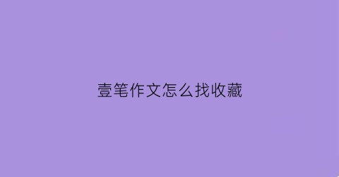 壹笔作文怎么找收藏