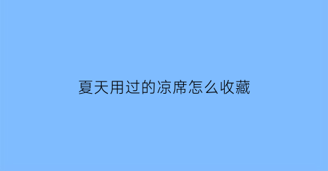 夏天用过的凉席怎么收藏