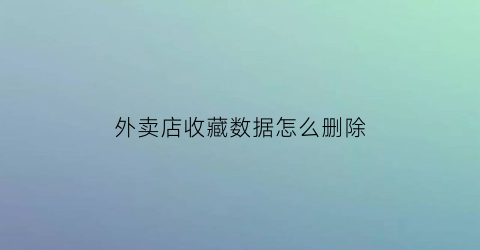 外卖店收藏数据怎么删除