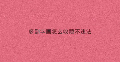 多副字画怎么收藏不违法