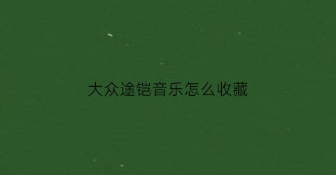 大众途铠音乐怎么收藏