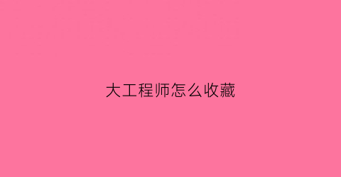 大工程师怎么收藏